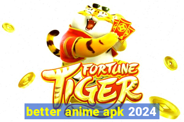 better anime apk 2024