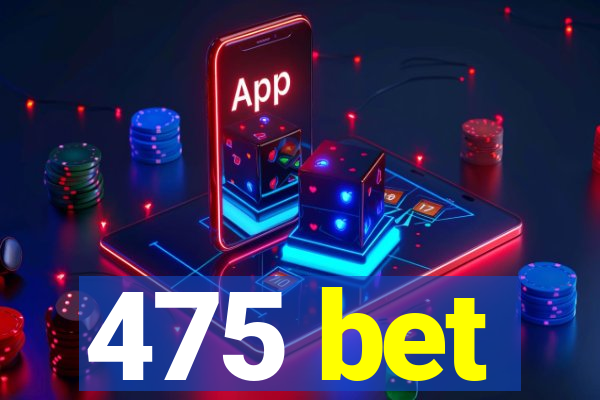 475 bet