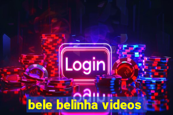 bele belinha videos