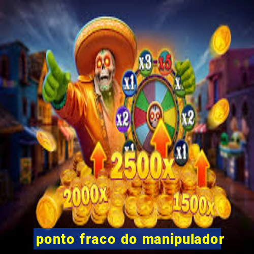 ponto fraco do manipulador