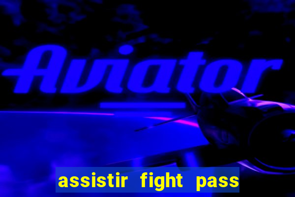 assistir fight pass ao vivo