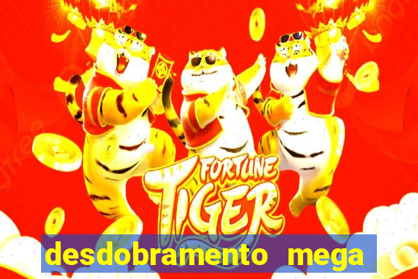 desdobramento mega sena 28 dezenas