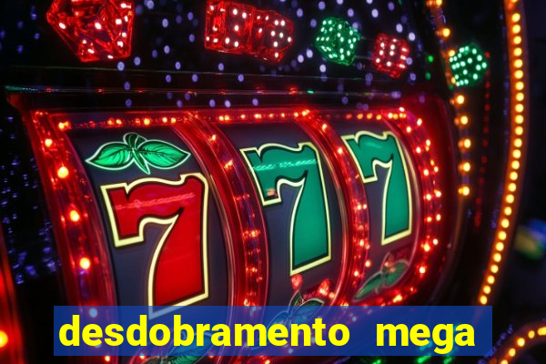 desdobramento mega sena 28 dezenas