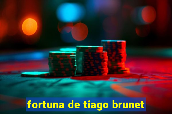 fortuna de tiago brunet