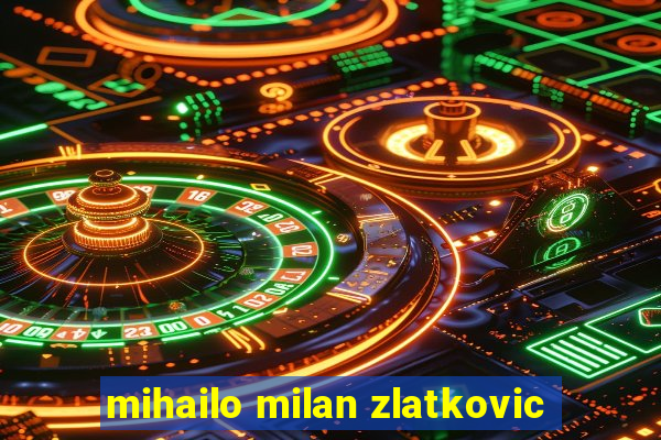 mihailo milan zlatkovic