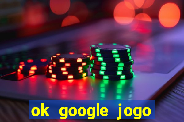 ok google jogo para ganhar dinheiro