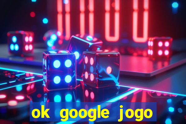 ok google jogo para ganhar dinheiro