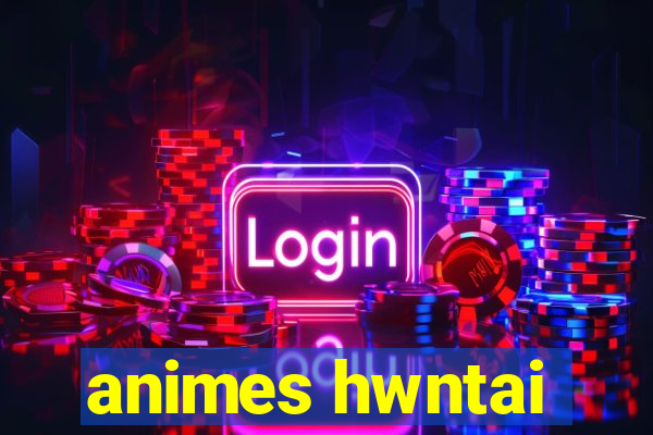 animes hwntai