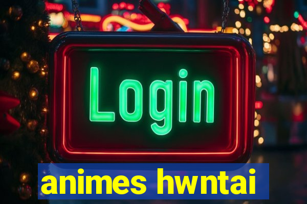 animes hwntai