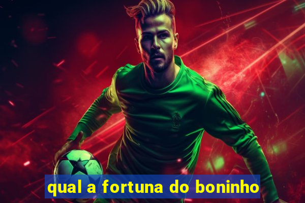 qual a fortuna do boninho