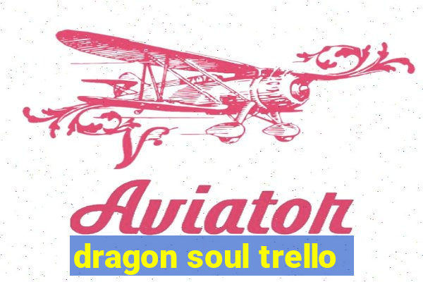 dragon soul trello