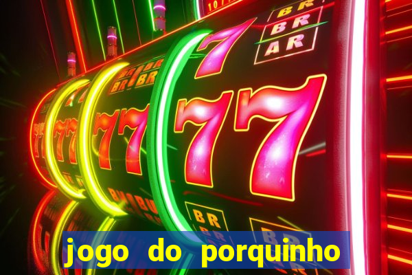 jogo do porquinho que ganha dinheiro