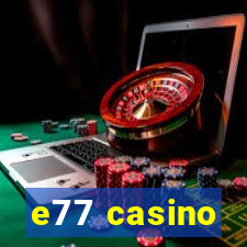 e77 casino