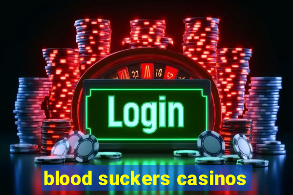 blood suckers casinos