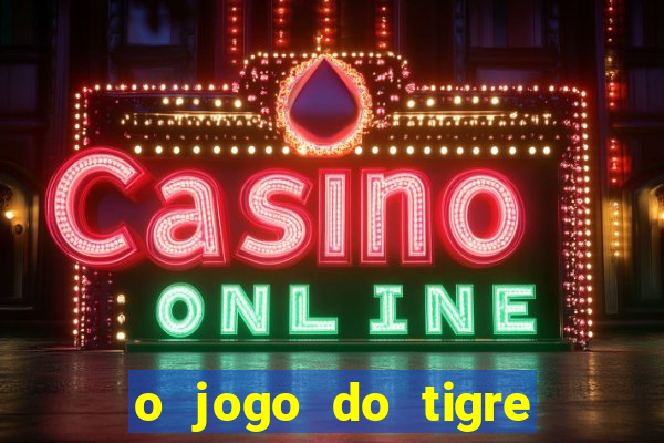 o jogo do tigre da dinheiro