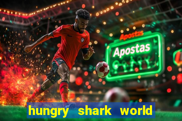 hungry shark world dinheiro infinito ios