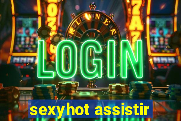 sexyhot assistir