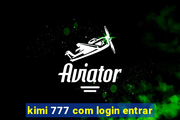 kimi 777 com login entrar