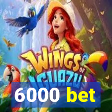 6000 bet