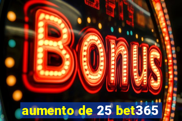 aumento de 25 bet365