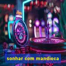 sonhar com mandioca