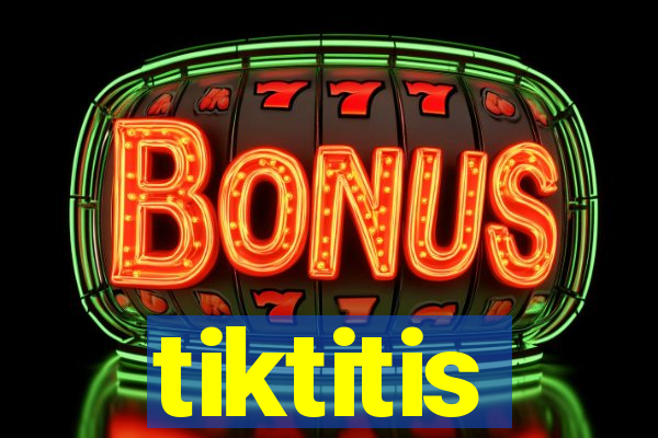 tiktitis