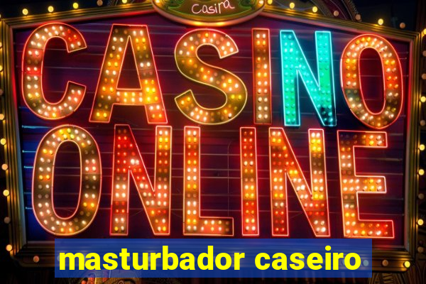 masturbador caseiro