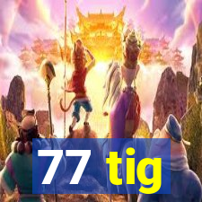 77 tig