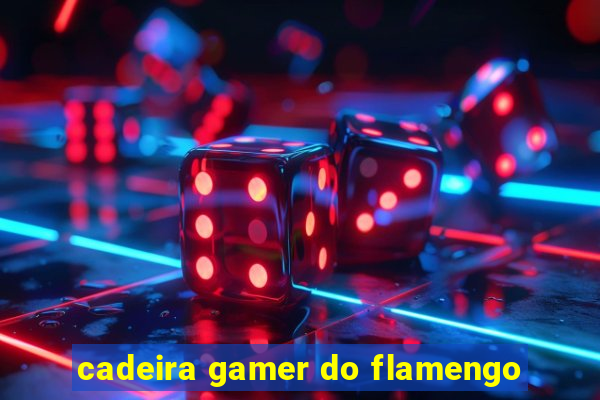 cadeira gamer do flamengo