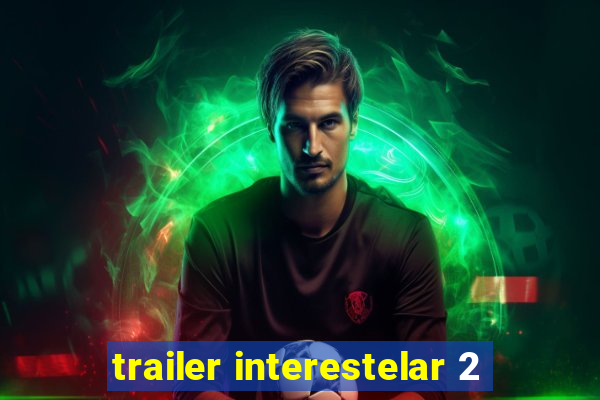 trailer interestelar 2