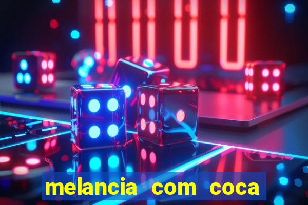 melancia com coca cola faz mal