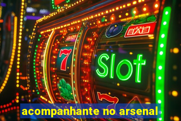 acompanhante no arsenal