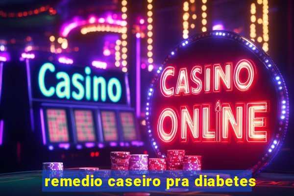 remedio caseiro pra diabetes