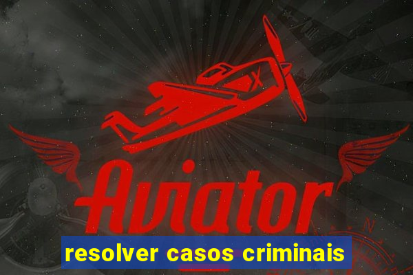 resolver casos criminais
