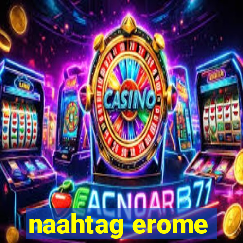 naahtag erome