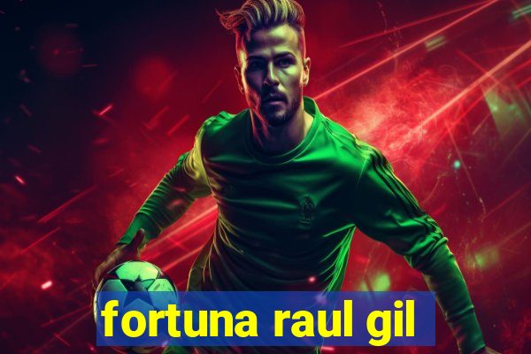 fortuna raul gil
