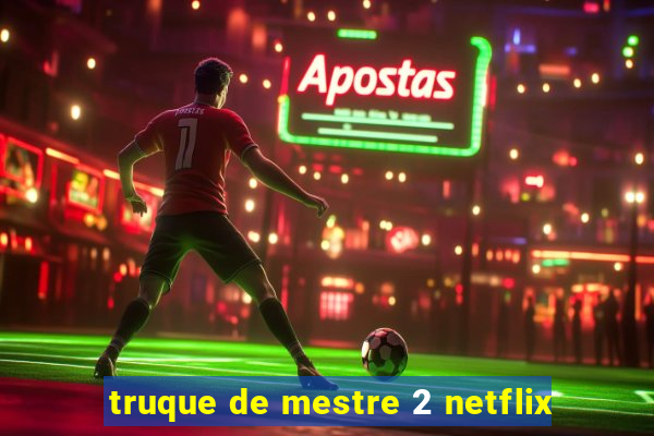truque de mestre 2 netflix