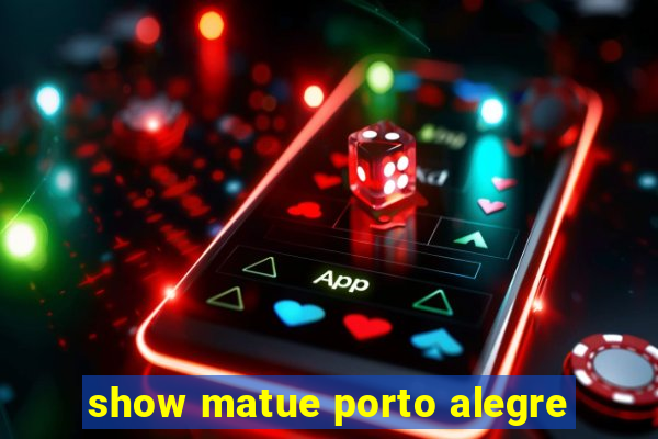 show matue porto alegre
