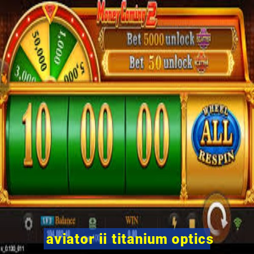 aviator ii titanium optics
