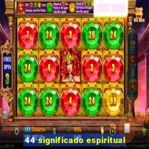44 significado espiritual