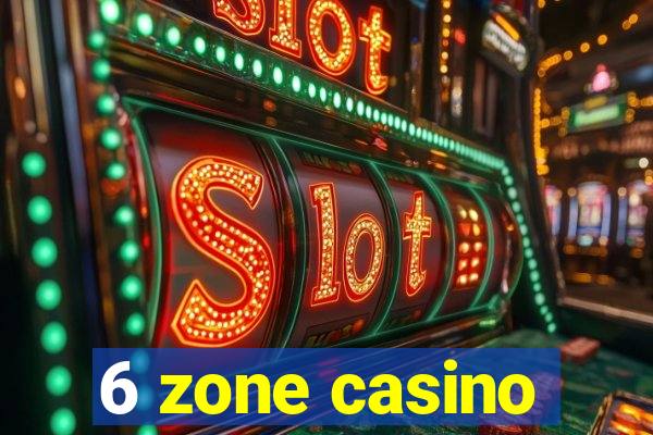 6 zone casino