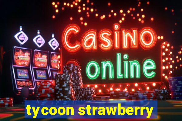 tycoon strawberry
