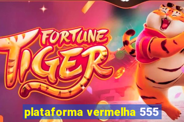 plataforma vermelha 555