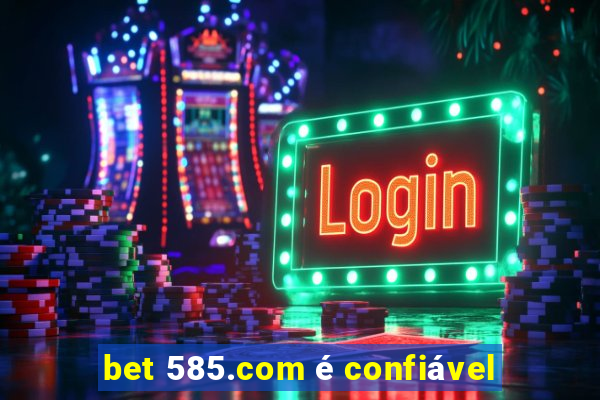 bet 585.com é confiável