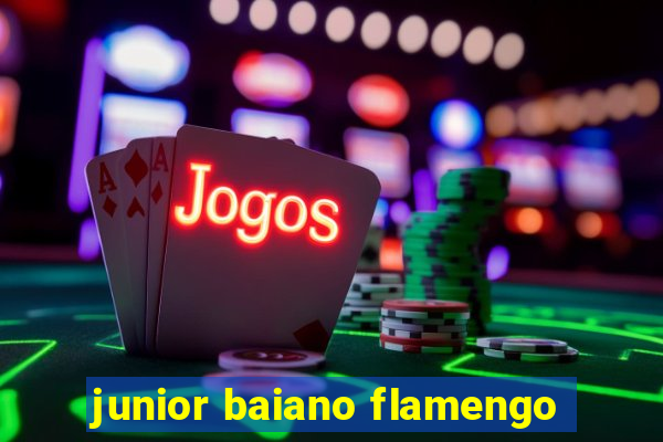 junior baiano flamengo
