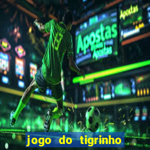 jogo do tigrinho ganha dinheiro de verdade