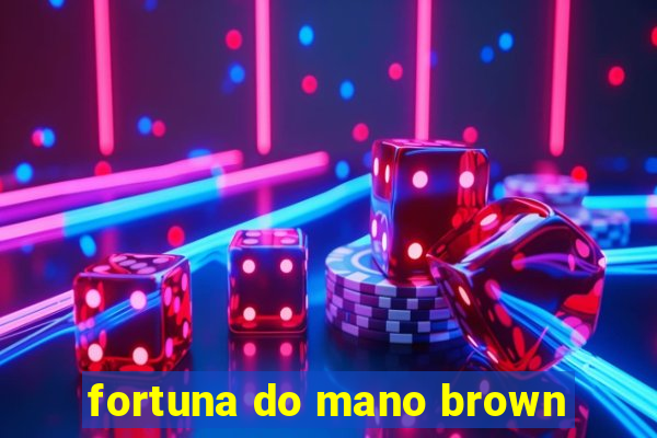 fortuna do mano brown