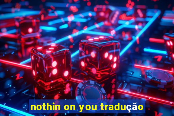 nothin on you tradução