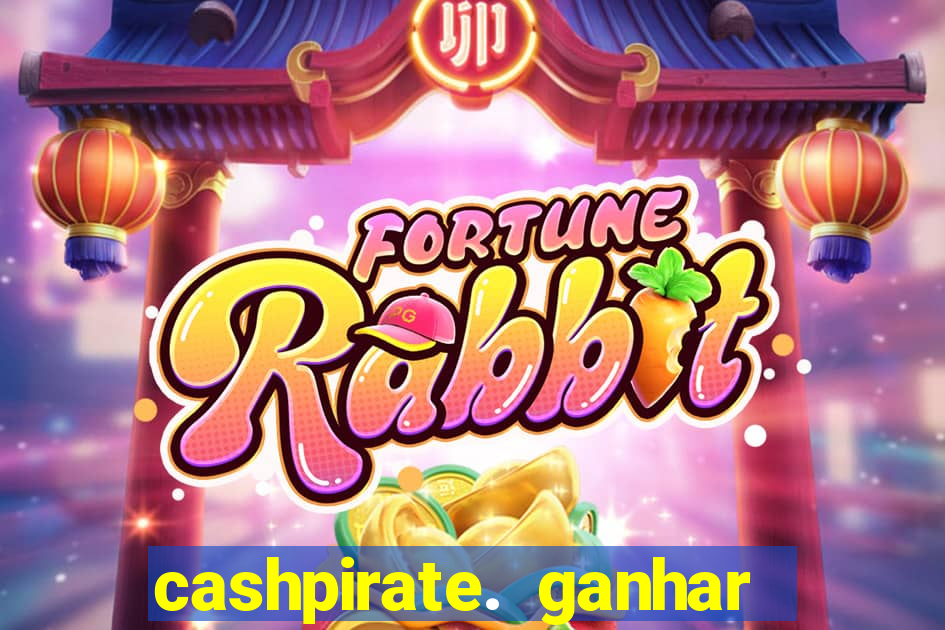 cashpirate. ganhar dinheiro jogando