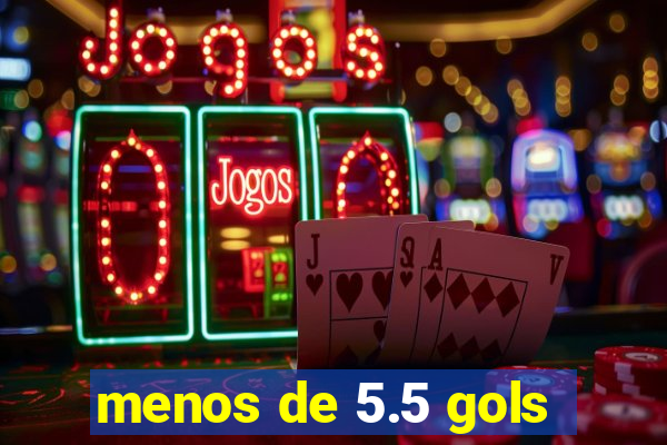 menos de 5.5 gols